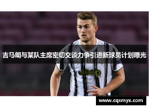 吉马朗与某队主席密切交谈力争引进新球员计划曝光