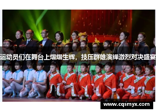 运动员们在舞台上熠熠生辉，技压群雄演绎激烈对决盛宴