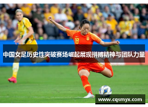 中国女足历史性突破赛场崛起展现拼搏精神与团队力量