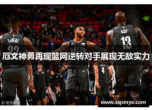 厄文神勇再现篮网逆转对手展现无敌实力