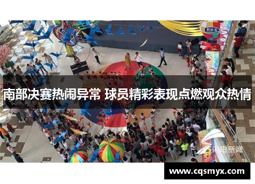 南部决赛热闹异常 球员精彩表现点燃观众热情