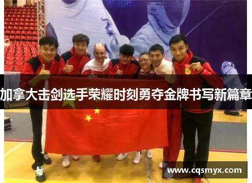 加拿大击剑选手荣耀时刻勇夺金牌书写新篇章