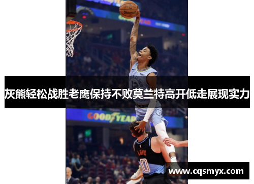 灰熊轻松战胜老鹰保持不败莫兰特高开低走展现实力