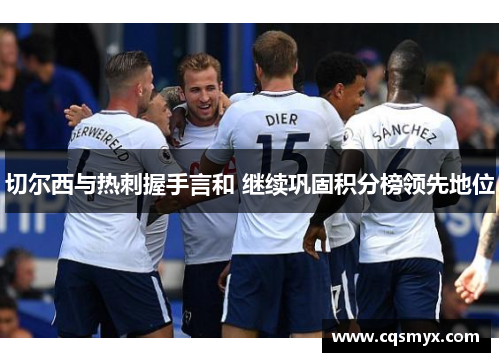 切尔西与热刺握手言和 继续巩固积分榜领先地位