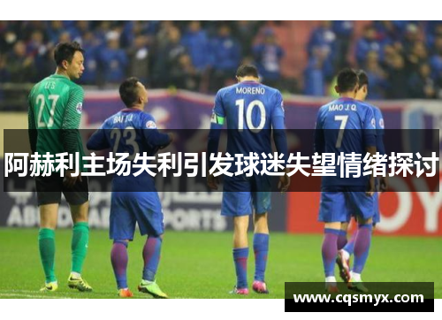 阿赫利主场失利引发球迷失望情绪探讨