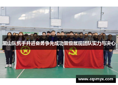 黑山队携手并进奋勇争先成功晋级展现团队实力与决心