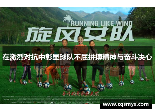 在激烈对抗中彰显球队不屈拼搏精神与奋斗决心