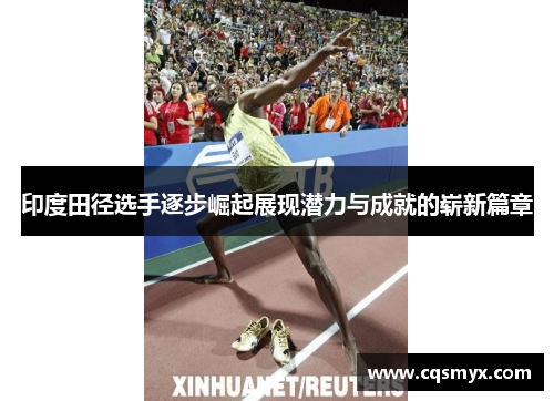 印度田径选手逐步崛起展现潜力与成就的崭新篇章