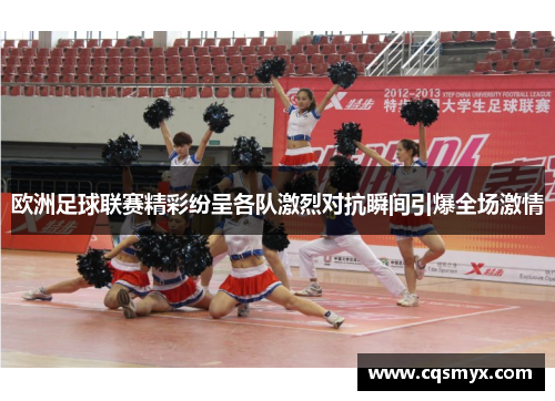 欧洲足球联赛精彩纷呈各队激烈对抗瞬间引爆全场激情