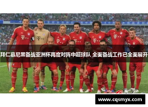 拜仁慕尼黑备战亚洲杯再度对阵中超球队 全面备战工作已全面展开